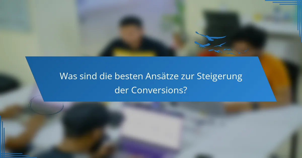 Was sind die besten Ansätze zur Steigerung der Conversions?