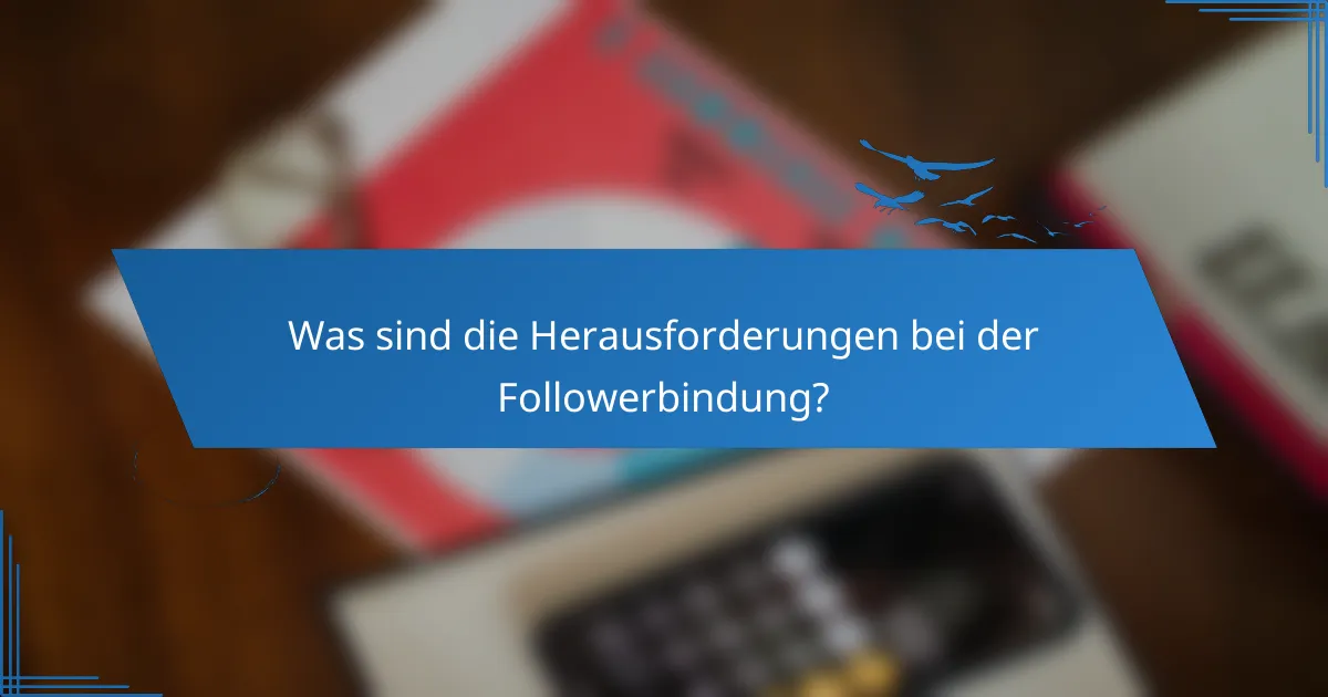 Was sind die Herausforderungen bei der Followerbindung?