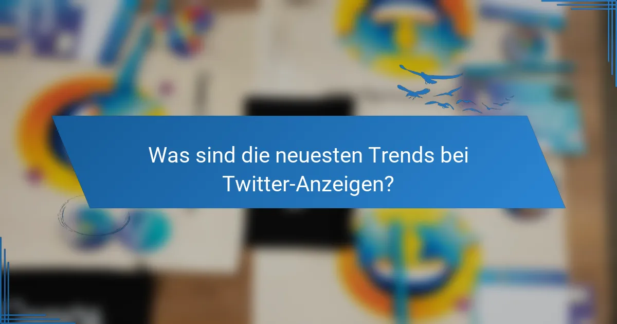 Was sind die neuesten Trends bei Twitter-Anzeigen?