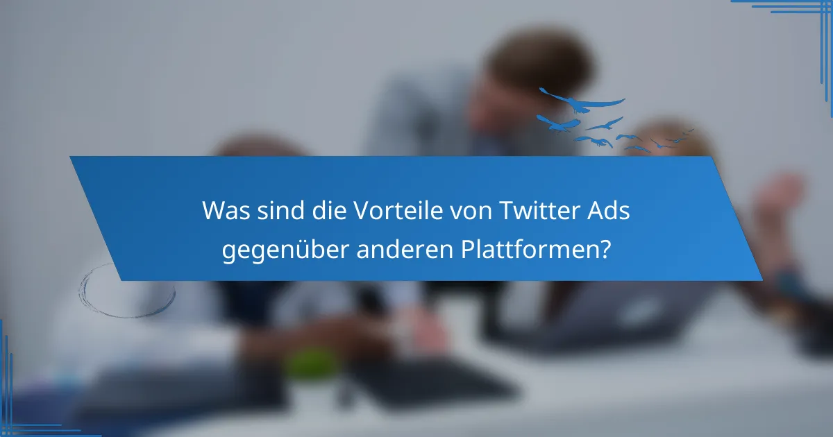 Was sind die Vorteile von Twitter Ads gegenüber anderen Plattformen?