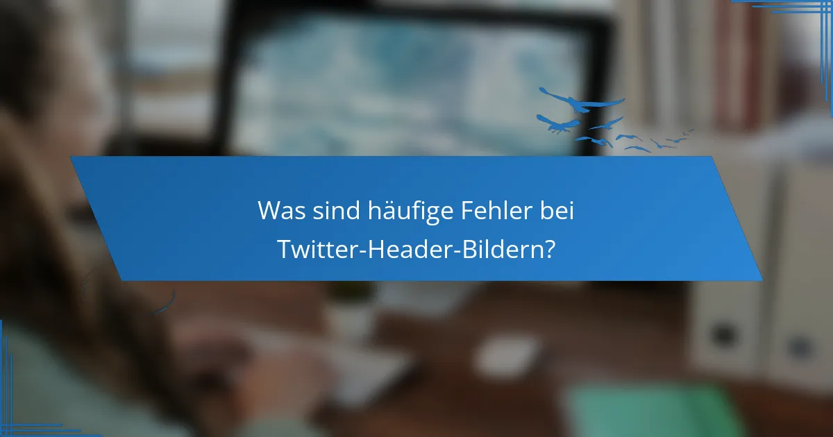 Was sind häufige Fehler bei Twitter-Header-Bildern?