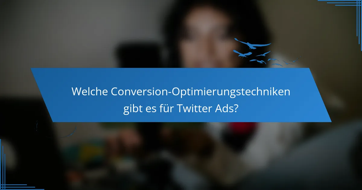 Welche Conversion-Optimierungstechniken gibt es für Twitter Ads?