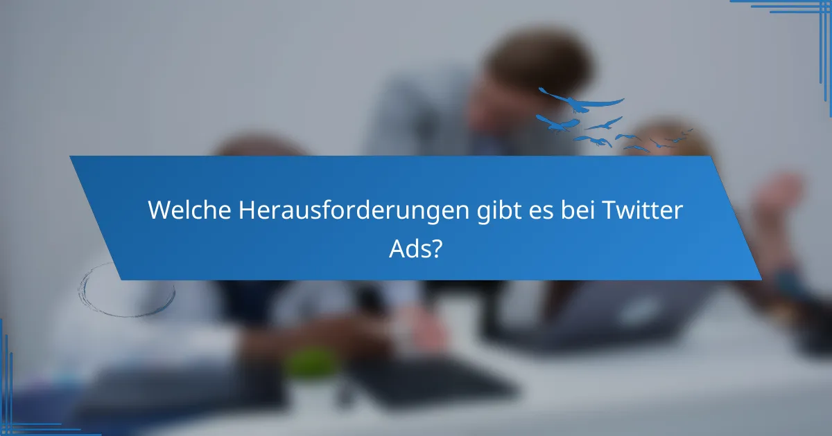 Welche Herausforderungen gibt es bei Twitter Ads?