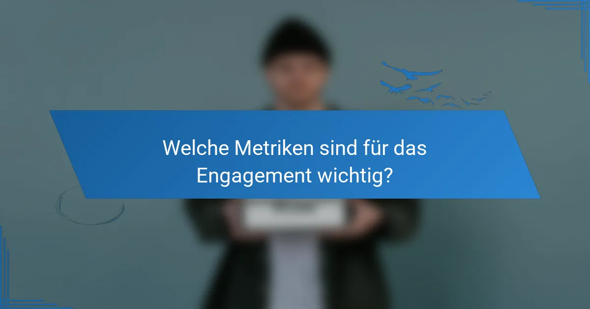 Welche Metriken sind für das Engagement wichtig?