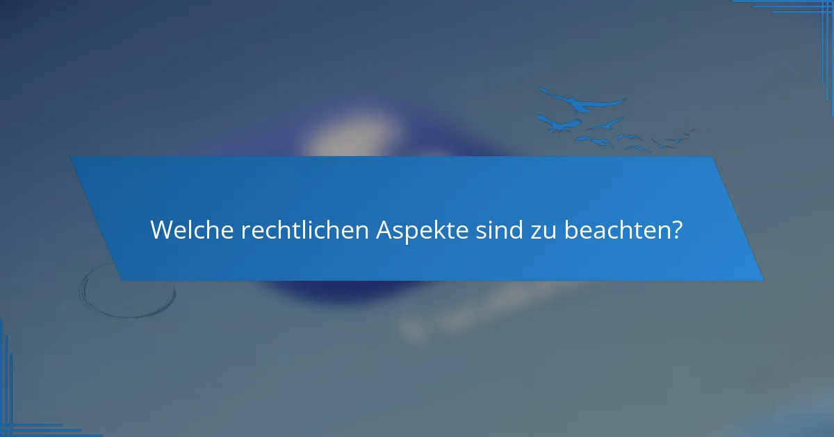 Welche rechtlichen Aspekte sind zu beachten?