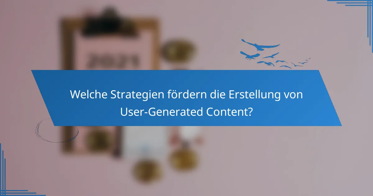 Welche Strategien fördern die Erstellung von User-Generated Content?