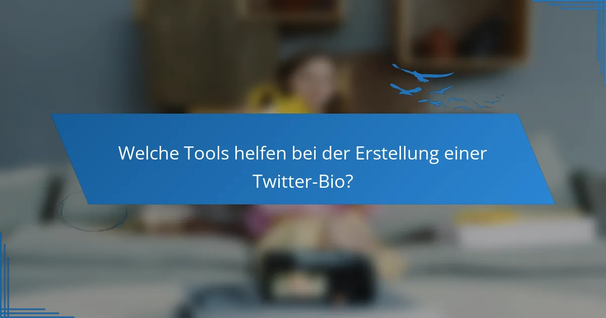 Welche Tools helfen bei der Erstellung einer Twitter-Bio?