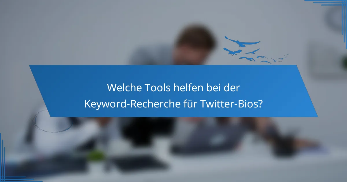 Welche Tools helfen bei der Keyword-Recherche für Twitter-Bios?