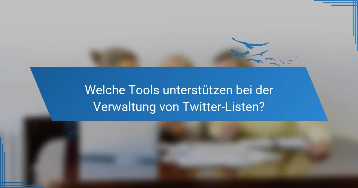 Welche Tools unterstützen bei der Verwaltung von Twitter-Listen?