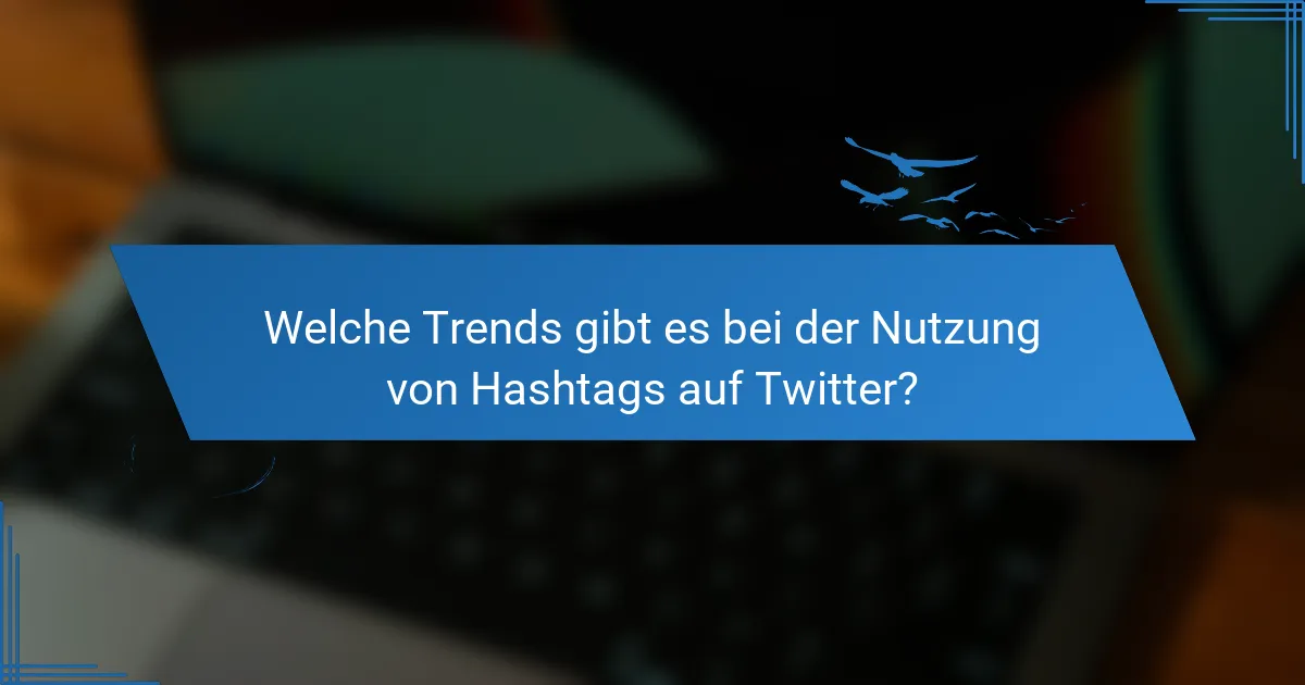 Welche Trends gibt es bei der Nutzung von Hashtags auf Twitter?