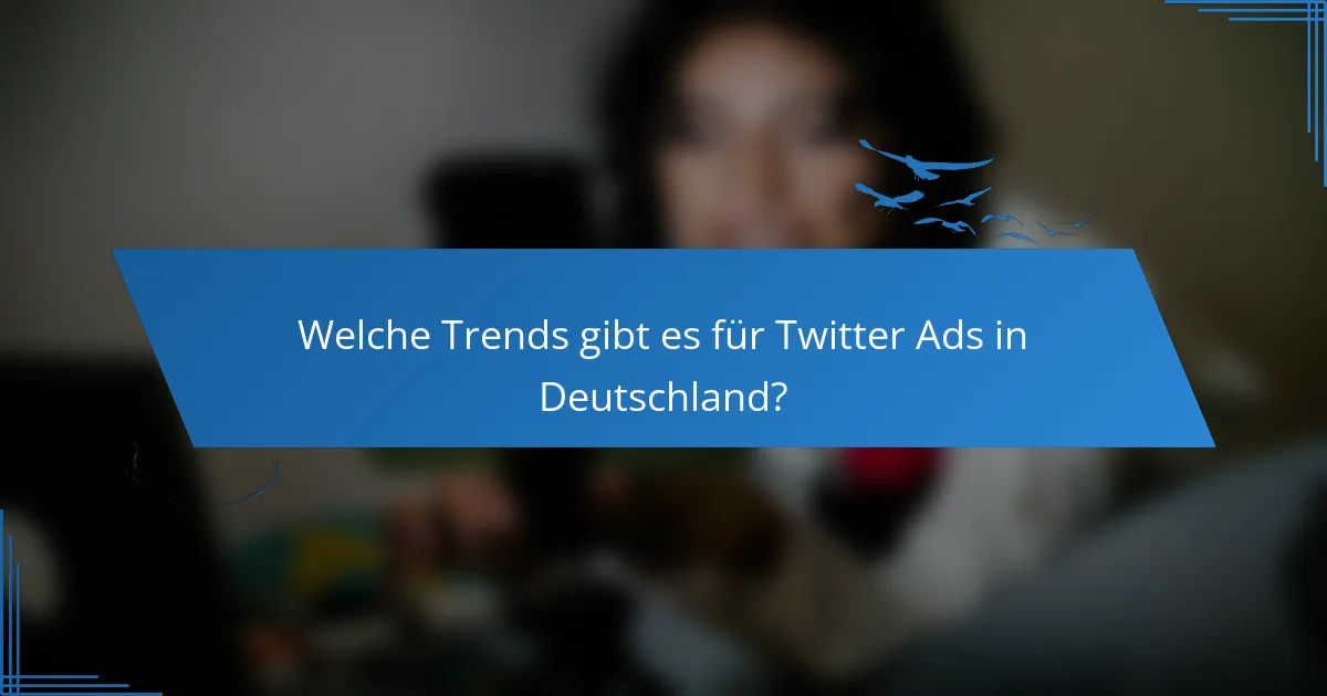 Welche Trends gibt es für Twitter Ads in Deutschland?