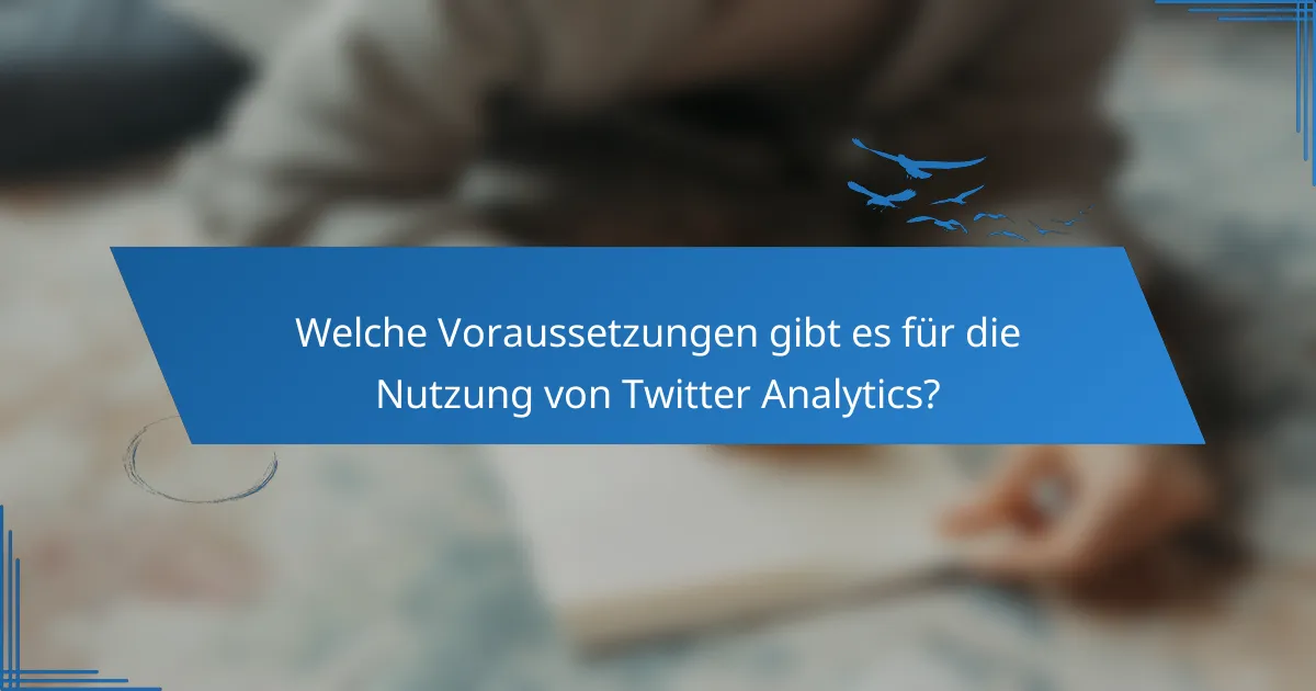 Welche Voraussetzungen gibt es für die Nutzung von Twitter Analytics?