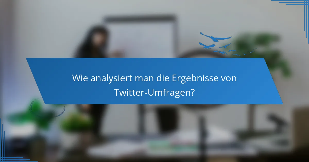 Wie analysiert man die Ergebnisse von Twitter-Umfragen?