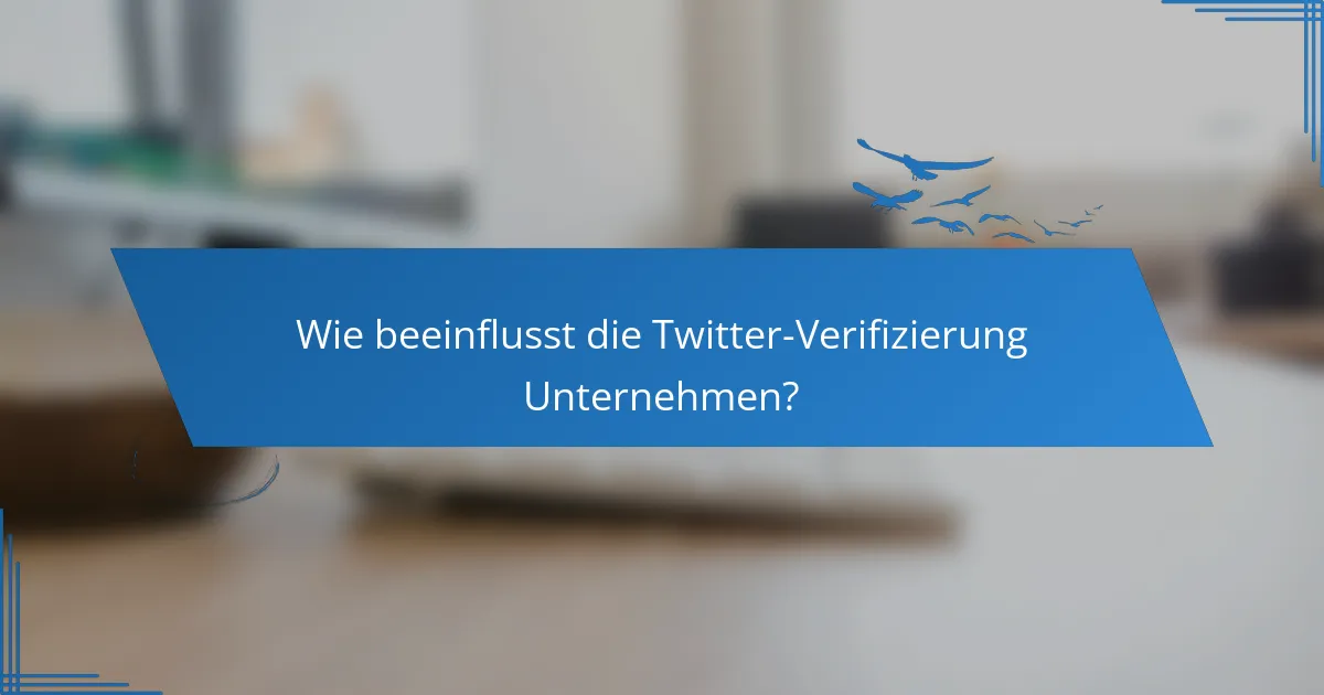 Wie beeinflusst die Twitter-Verifizierung Unternehmen?