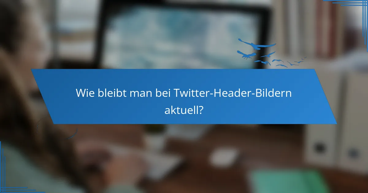 Wie bleibt man bei Twitter-Header-Bildern aktuell?