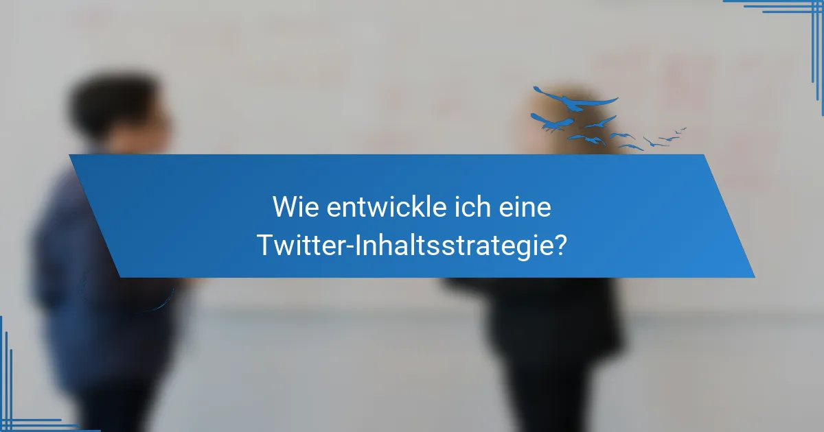 Wie entwickle ich eine Twitter-Inhaltsstrategie?