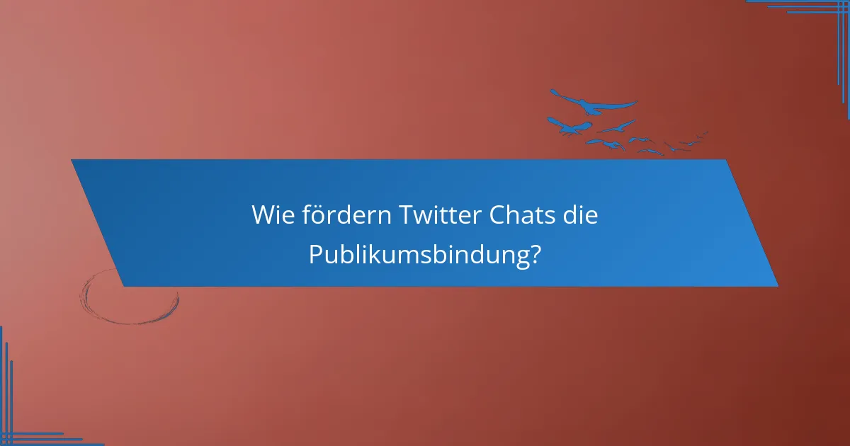 Wie fördern Twitter Chats die Publikumsbindung?