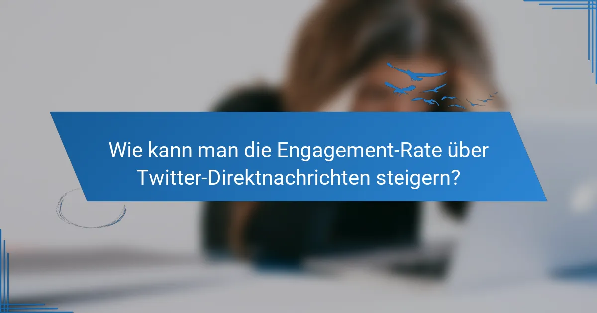 Wie kann man die Engagement-Rate über Twitter-Direktnachrichten steigern?