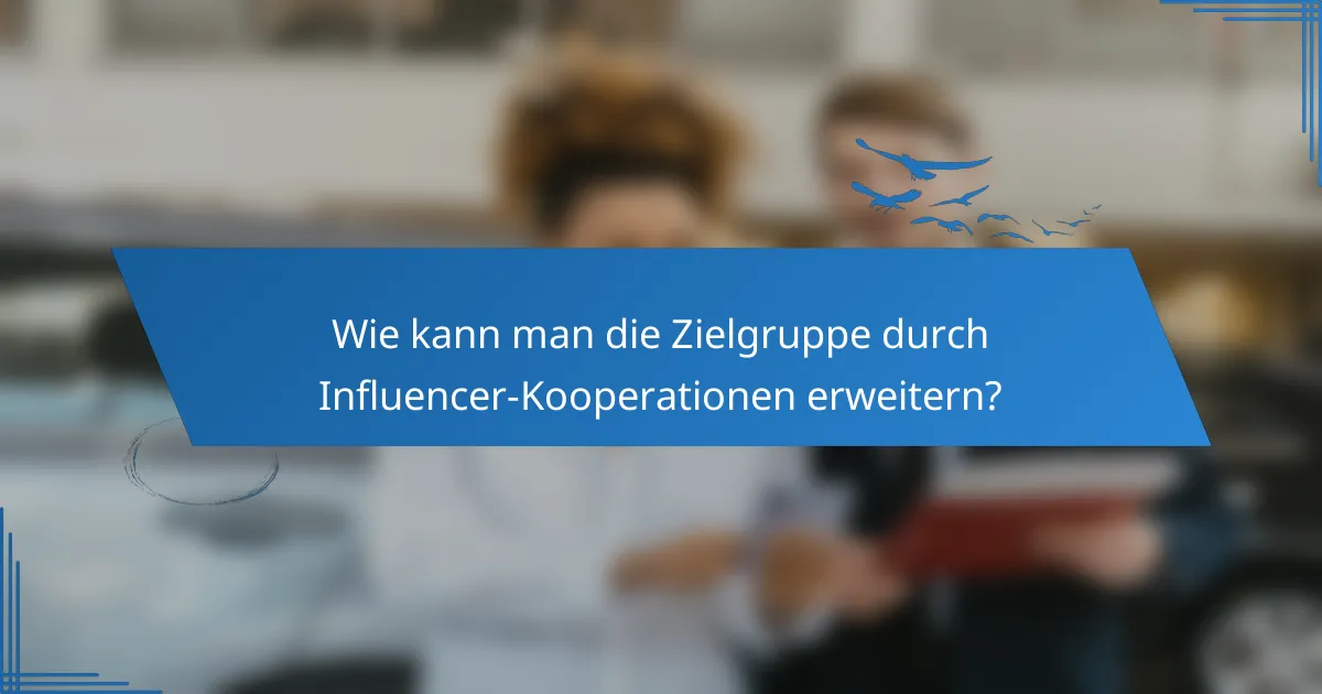 Wie kann man die Zielgruppe durch Influencer-Kooperationen erweitern?