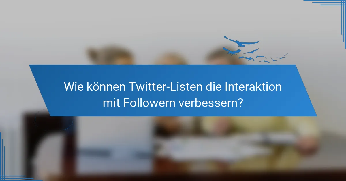 Wie können Twitter-Listen die Interaktion mit Followern verbessern?