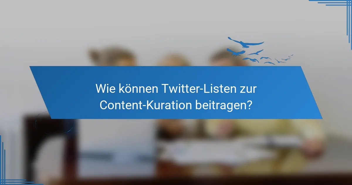 Wie können Twitter-Listen zur Content-Kuration beitragen?