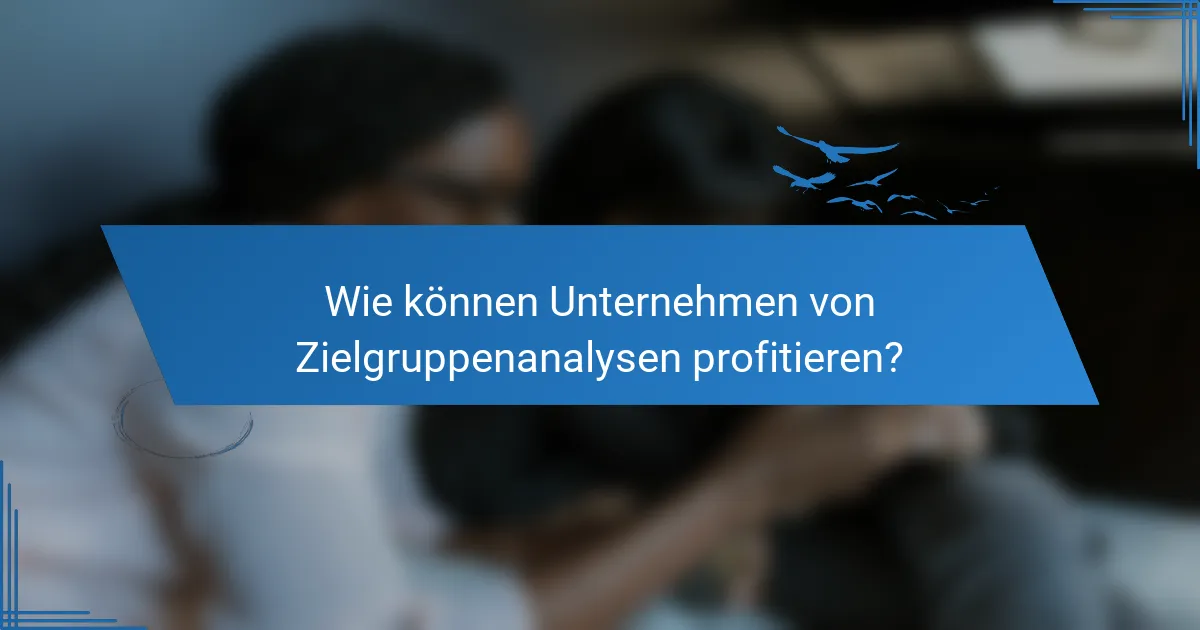 Wie können Unternehmen von Zielgruppenanalysen profitieren?