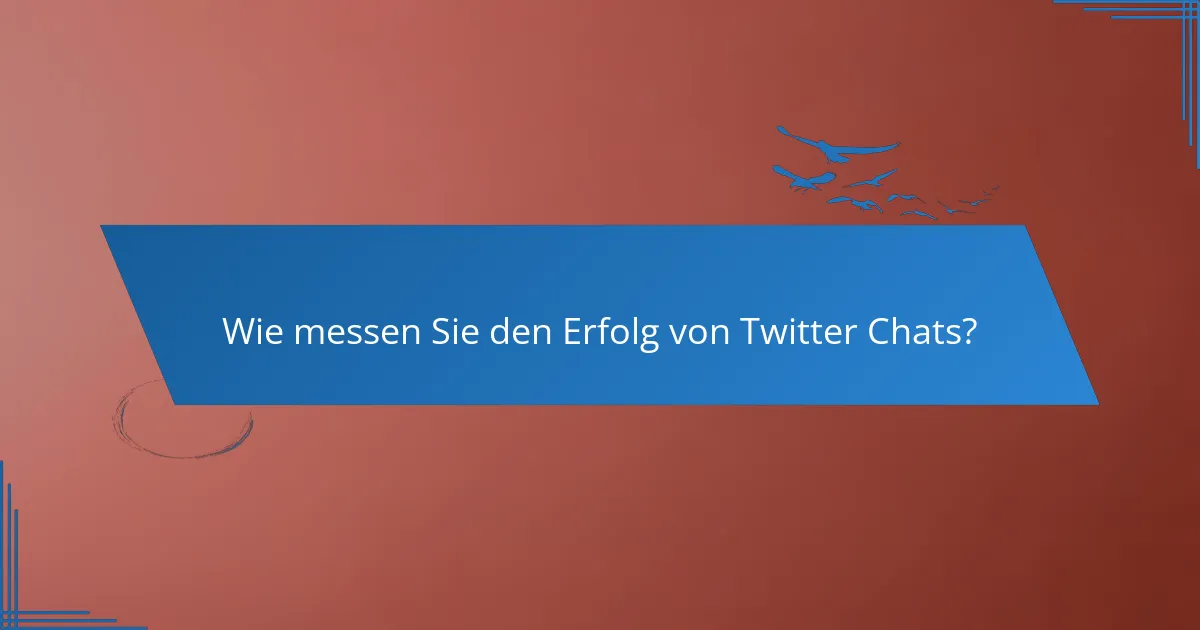 Wie messen Sie den Erfolg von Twitter Chats?