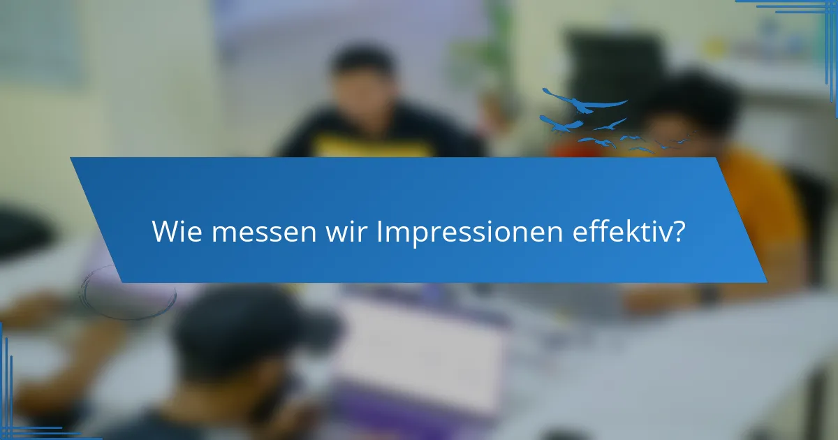Wie messen wir Impressionen effektiv?