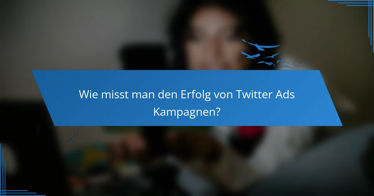 Wie misst man den Erfolg von Twitter Ads Kampagnen?