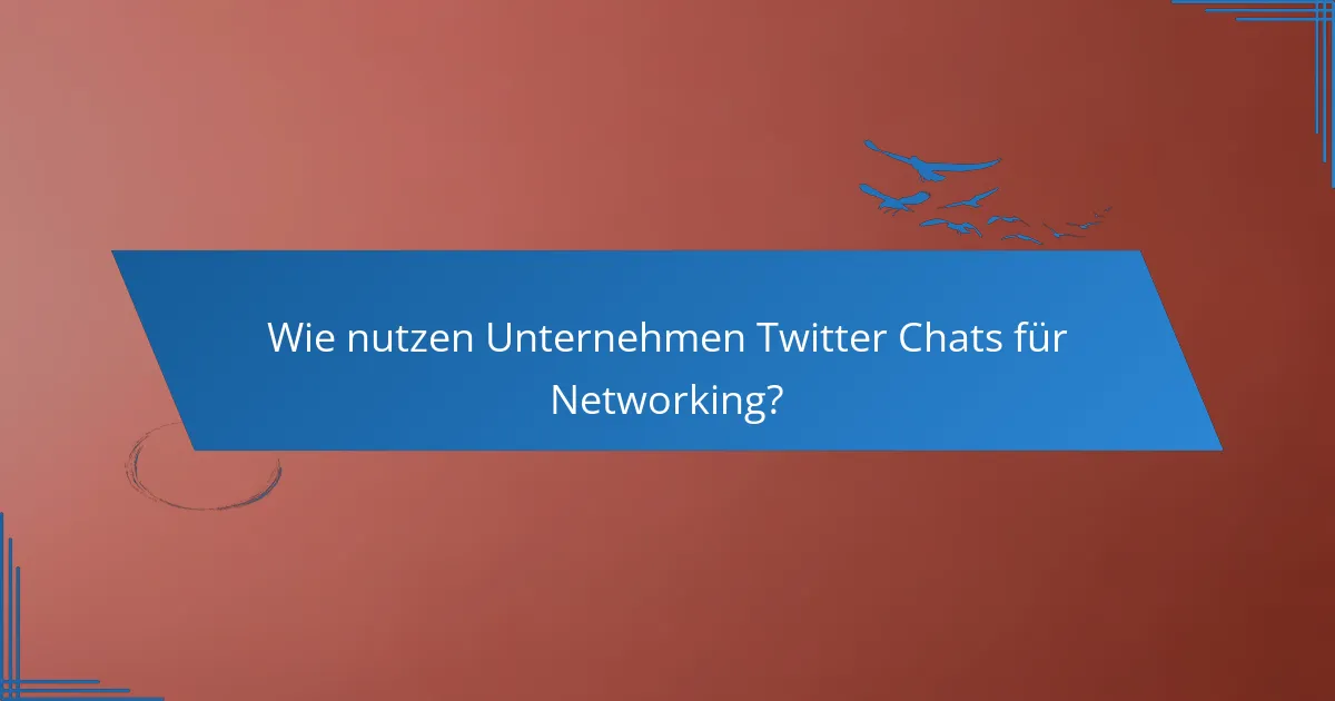 Wie nutzen Unternehmen Twitter Chats für Networking?