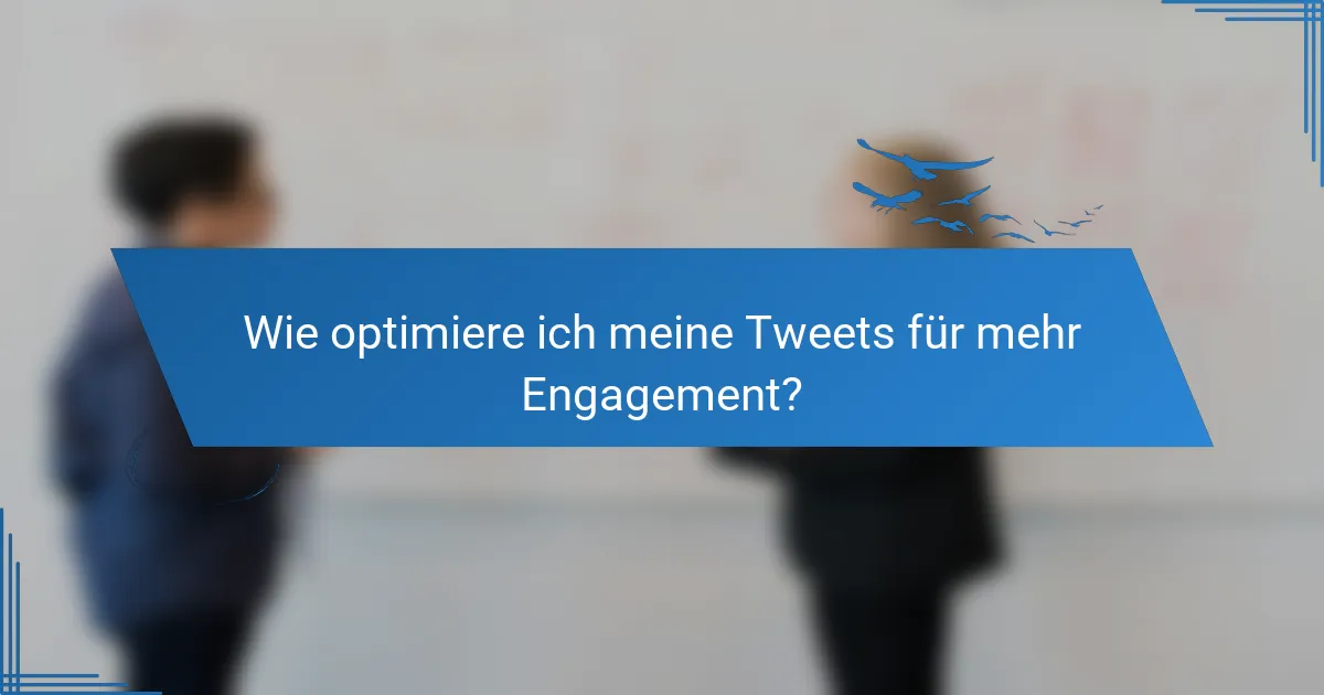 Wie optimiere ich meine Tweets für mehr Engagement?