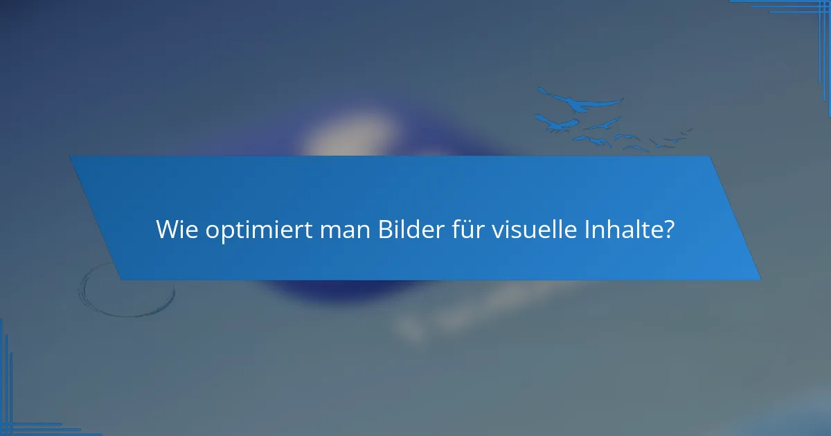 Wie optimiert man Bilder für visuelle Inhalte?