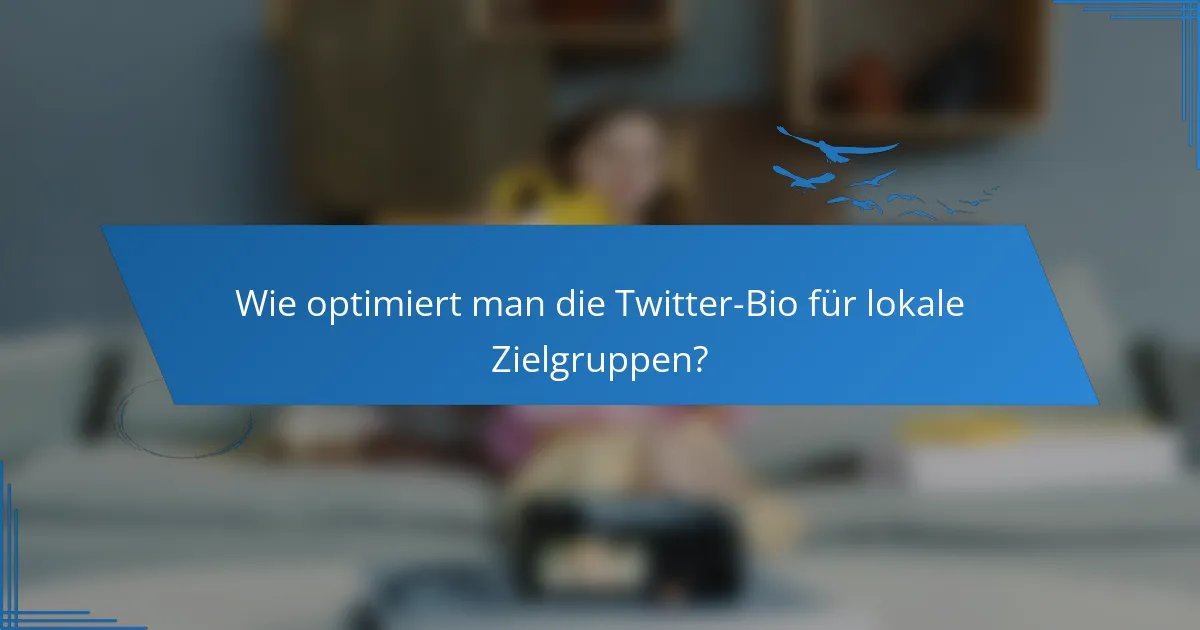 Wie optimiert man die Twitter-Bio für lokale Zielgruppen?