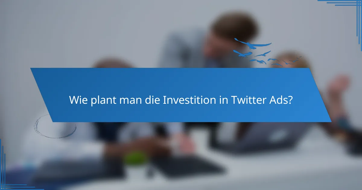 Wie plant man die Investition in Twitter Ads?