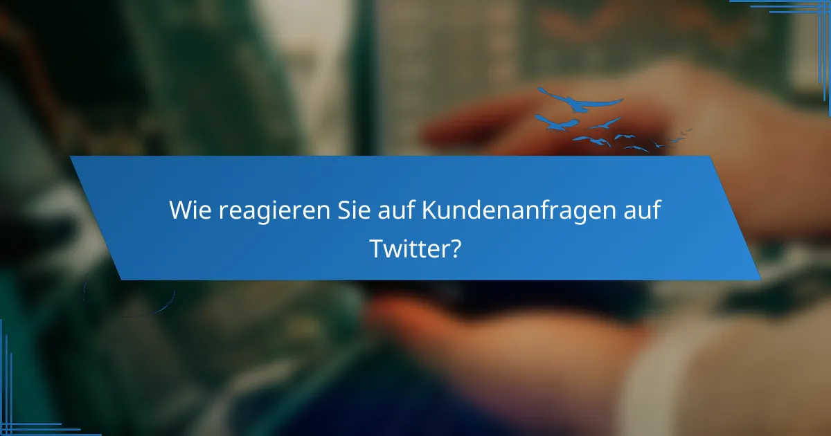 Wie reagieren Sie auf Kundenanfragen auf Twitter?