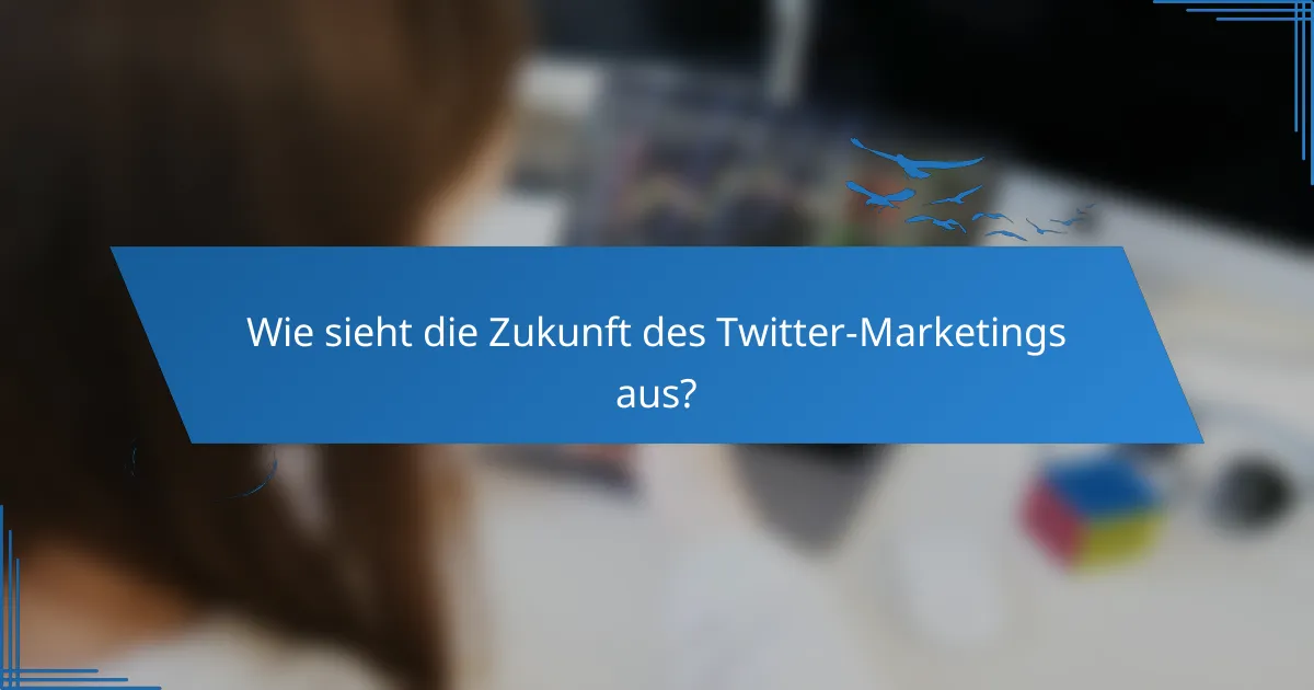Wie sieht die Zukunft des Twitter-Marketings aus?