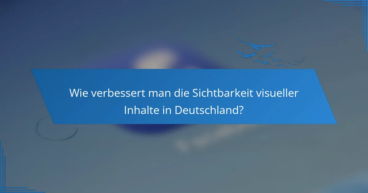Wie verbessert man die Sichtbarkeit visueller Inhalte in Deutschland?