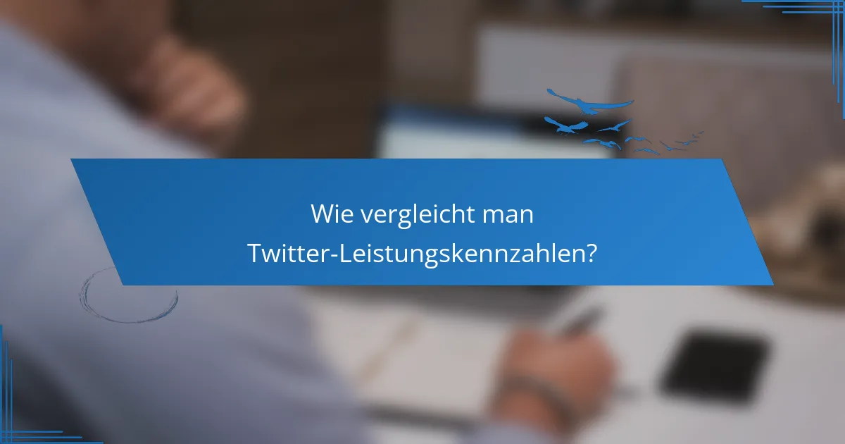 Wie vergleicht man Twitter-Leistungskennzahlen?