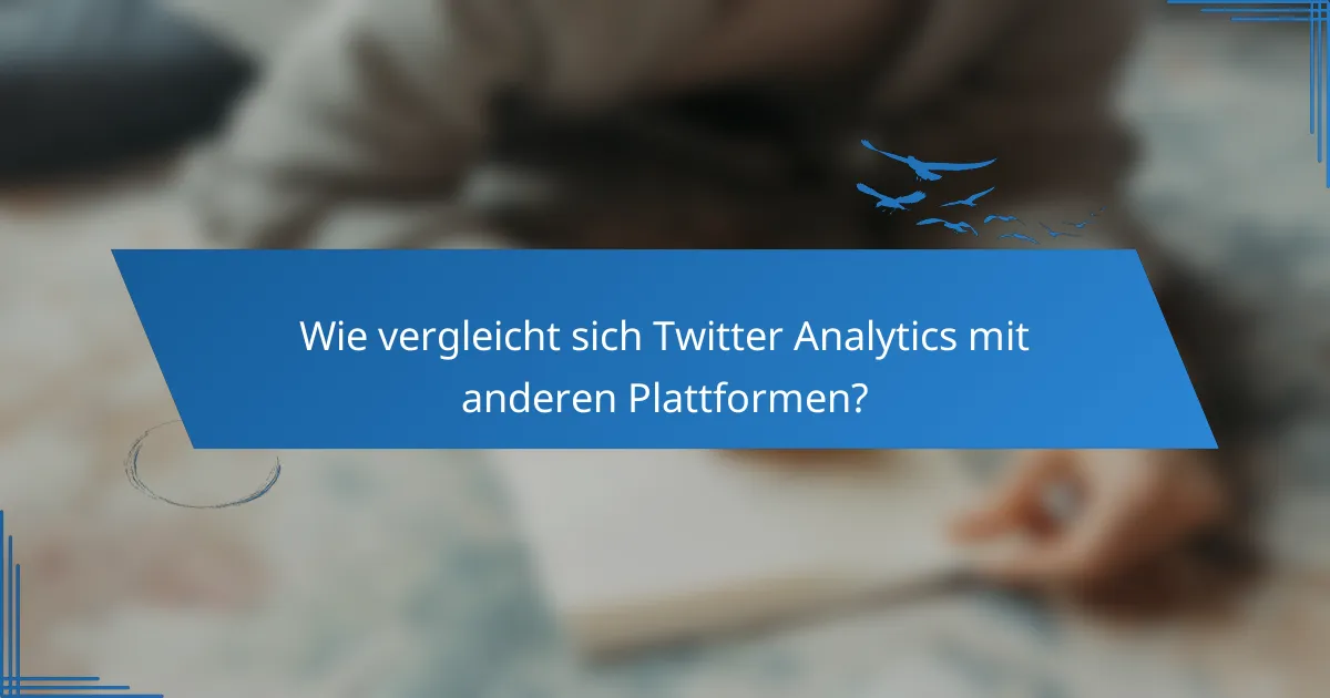 Wie vergleicht sich Twitter Analytics mit anderen Plattformen?