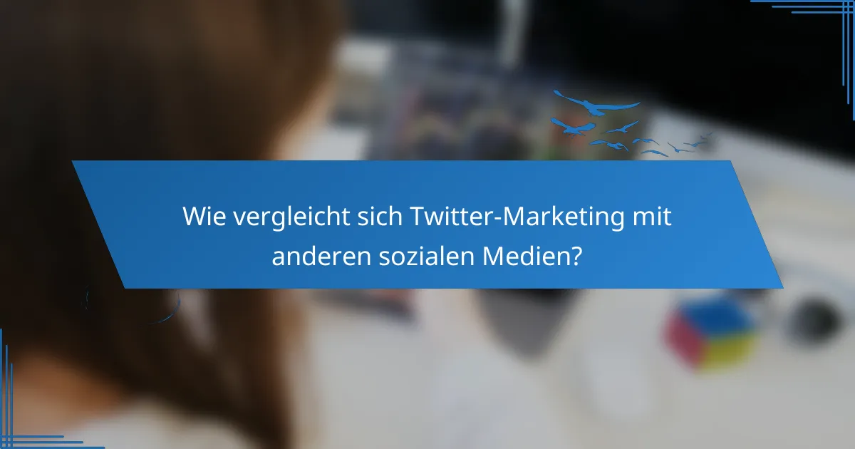 Wie vergleicht sich Twitter-Marketing mit anderen sozialen Medien?