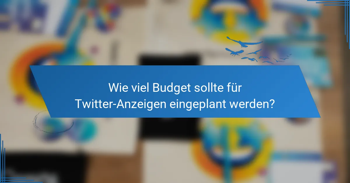 Wie viel Budget sollte für Twitter-Anzeigen eingeplant werden?
