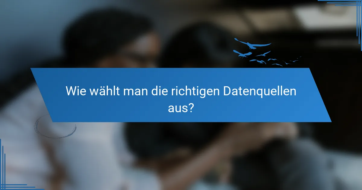 Wie wählt man die richtigen Datenquellen aus?